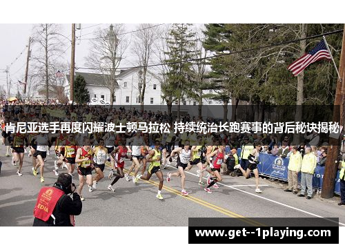 肯尼亚选手再度闪耀波士顿马拉松 持续统治长跑赛事的背后秘诀揭秘 肯尼亚选手再度闪耀波士顿马拉松 持续统治长跑赛事的背后秘诀揭秘