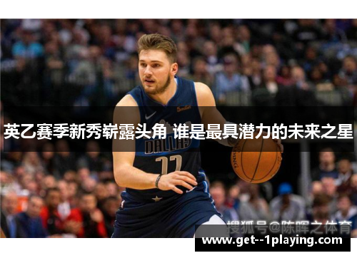 英乙赛季新秀崭露头角 谁是最具潜力的未来之星