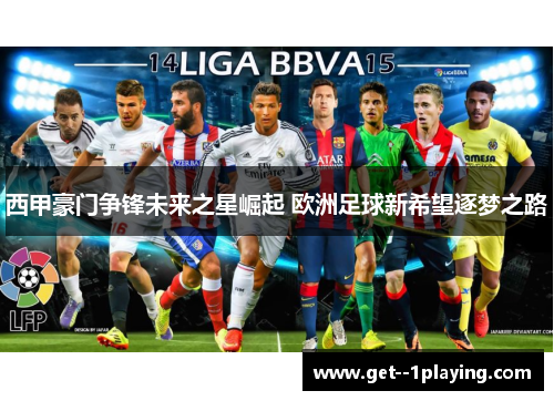 西甲豪门争锋未来之星崛起 欧洲足球新希望逐梦之路