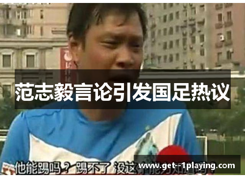 范志毅言论引发国足热议 范志毅言论引发国足热议