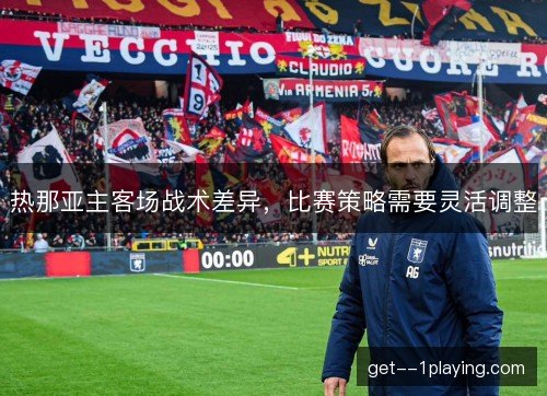 热那亚主客场战术差异，比赛策略需要灵活调整